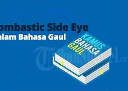 Bombastic Side Eye Artinya Dalam Bahasa Gaul